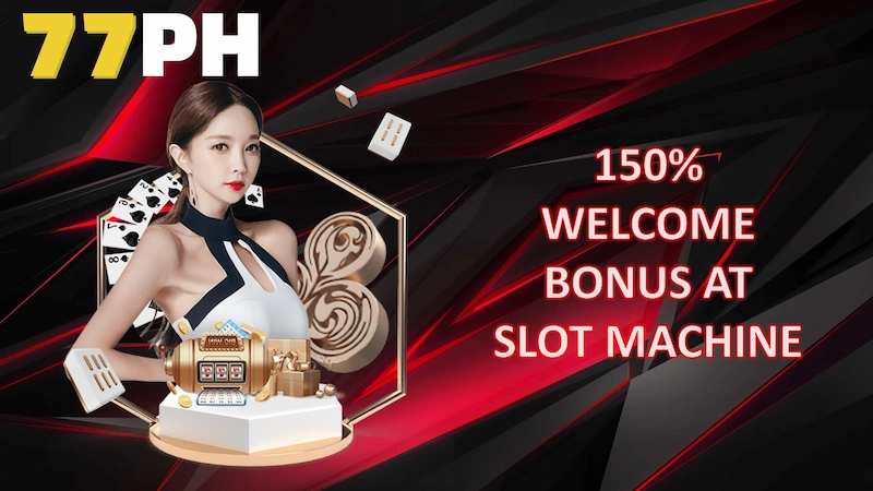 150% WELCOME BONUS AT SLOT MACHINE